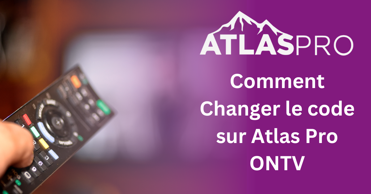 Comment changer le code sur Atlas Pro ONTV